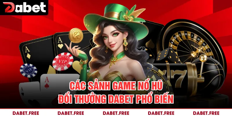 Các sảnh game nổ hũ đổi thưởng Dabet phổ biến