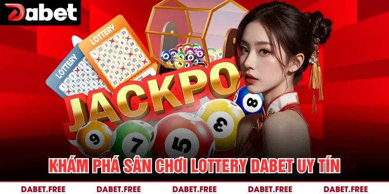 Khám phá sân chơi Lottery Dabet uy tín