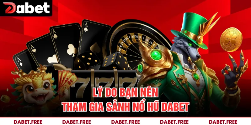 Lý do bạn nên tham gia sảnh nổ hũ Dabet