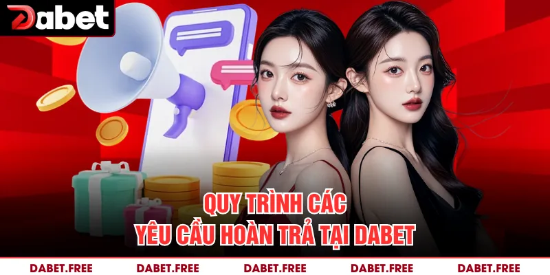Quy trình các yêu cầu hoàn trả tại Dabet