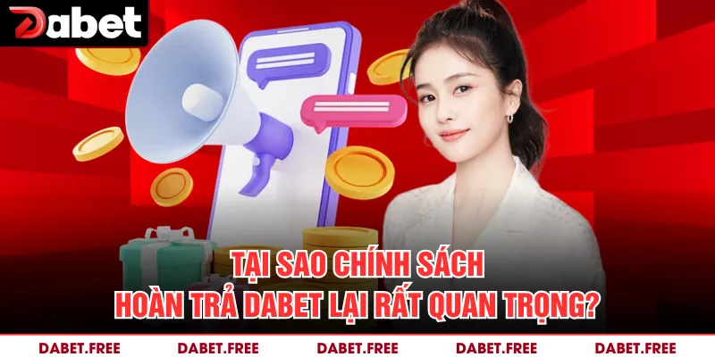 Tại sao chính sách hoàn trả Dabet lại rất quan trọng?